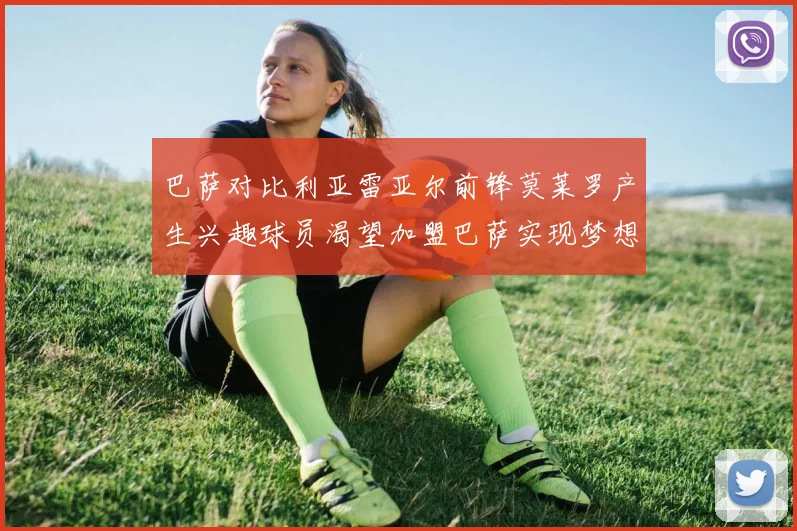 巴萨对比利亚雷亚尔前锋莫莱罗产生兴趣球员渴望加盟巴萨实现梦想