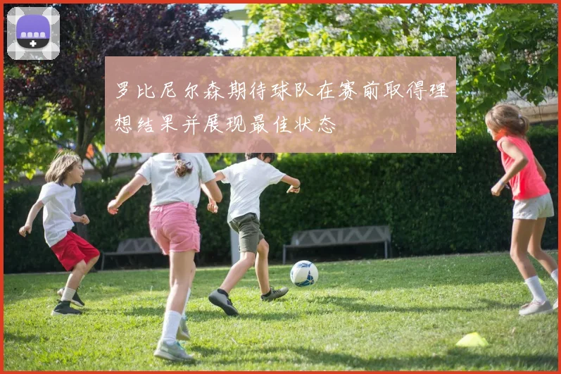罗比尼尔森期待球队在赛前取得理想结果并展现最佳状态