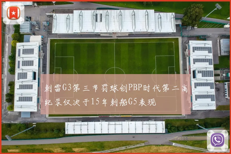 刺雷G3第三节罚球创PBP时代第二高纪录仅次于15年刺船G5表现